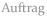 Auftrag
